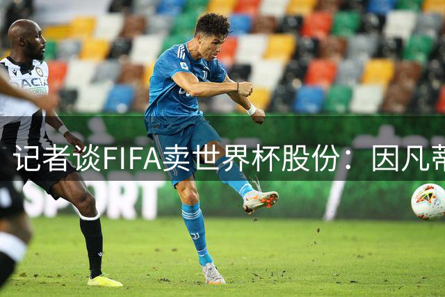记者谈FIFA卖世界杯股份：因凡蒂诺想像NFL总裁那样年收6400万刀